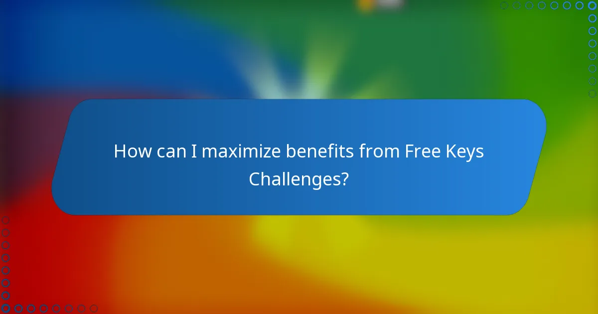 How can I maximize benefits from Free Keys Challenges?