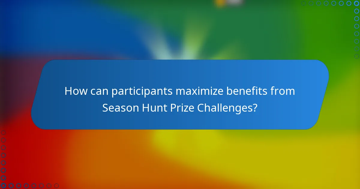 How can participants maximize benefits from Season Hunt Prize Challenges?