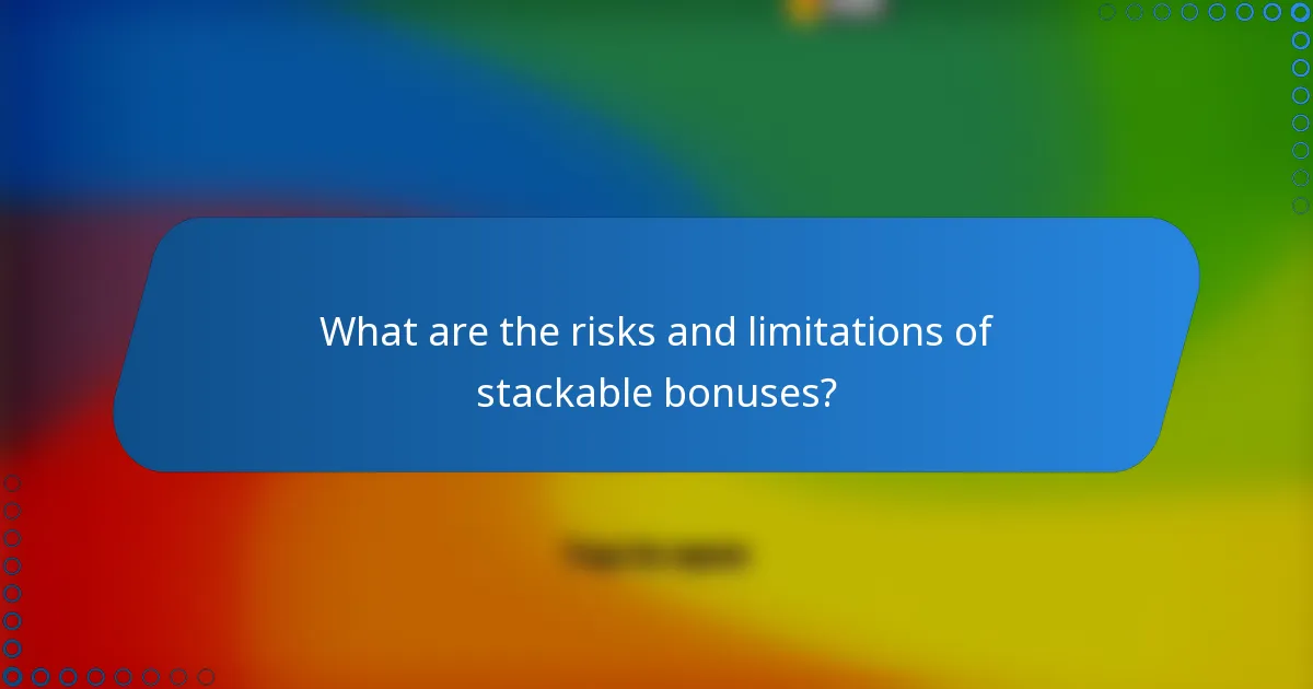 What are the risks and limitations of stackable bonuses?